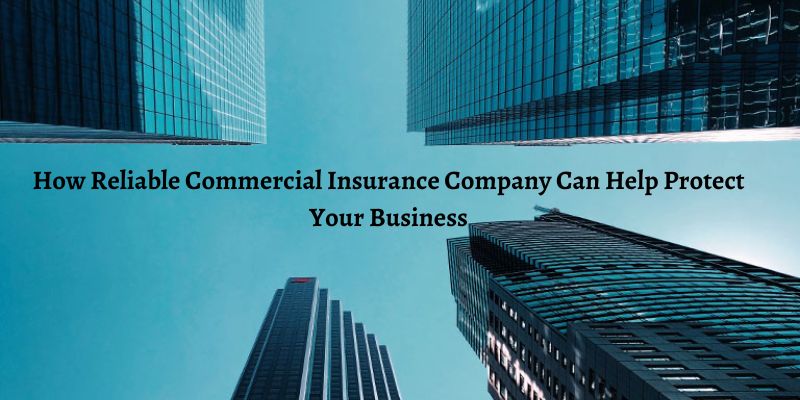 How Reliable Commercial Insurance Company Can Help Protect Your Business