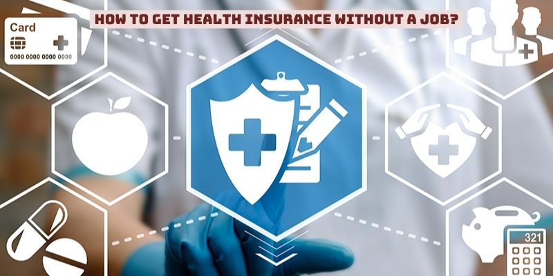How to Get Health Insurance Without a Job?