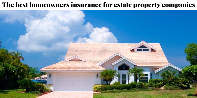 The best homeowners insurance for estate property companies