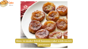 How to make fried banana cake with sweet potatoes